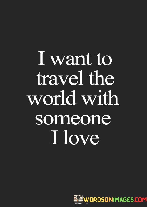 I-Want-To-Travel-The-World-With-Someone-I-Love-Quotes.jpeg