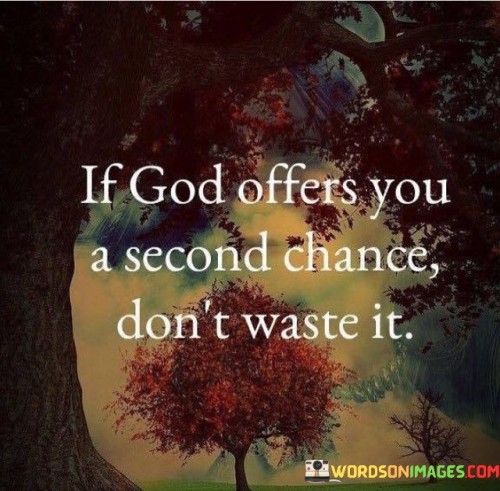 The quote, "If God offers you a second chance, don't waste it," underscores the significance of recognizing and seizing opportunities for redemption and positive change.

In the first 50-word paragraph, it implies that when individuals are presented with a second chance or an opportunity for a fresh start, it is a gift from God. This perspective emphasizes the importance of not squandering such opportunities.

The second paragraph underscores the idea that second chances often come with the potential for personal growth, healing, and improvement. It implies that individuals should approach these chances with gratitude and a commitment to making the most of them.

In the final 50-word paragraph, the quote serves as a reminder of the value of seizing opportunities for positive change and transformation. It encourages individuals to embrace the chance to start anew, knowing that it may be a rare and precious gift. This quote encapsulates the idea that second chances should be treasured and used wisely for personal growth and improvement.