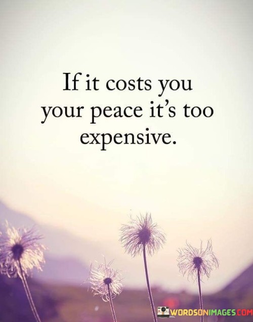 If It Costs You Your Peace It's Too Expensive Quotes