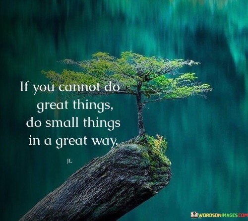 If You Cannot Do Great Things Do Small Things Do Small Quotes