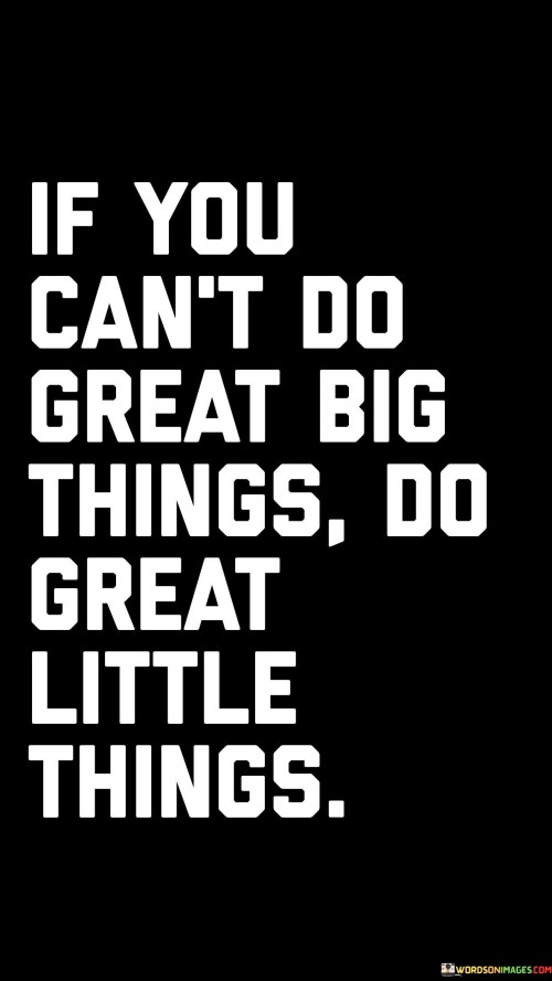 If You Can't Do Great Big Things Do Great Little Things Quotes