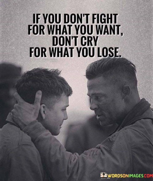 If You Don't Fight For What You Want Don't Cry For What You Lose Quotes