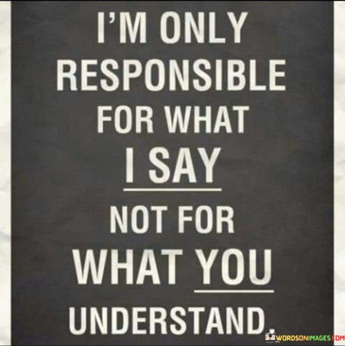 I'm Only Responsible For What I Say Not For What You Understand Quotes