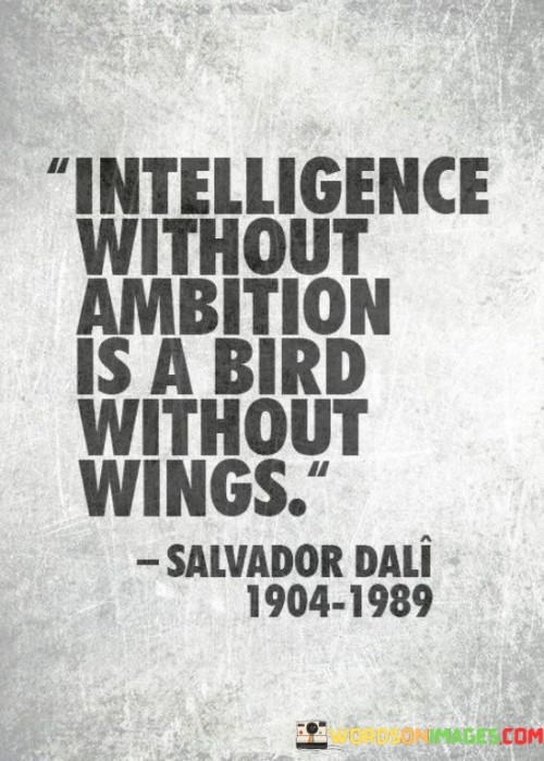 Intelligence Without Ambition Is A Bird Without Wings Quotes