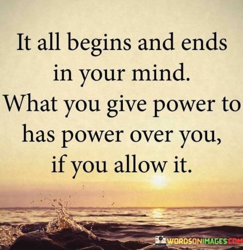 It All Begins And Ends In Your Mind When You Give Power Quotes