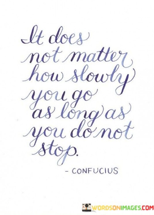 It Does Not Matter How Slowly You Go As Long Quotes