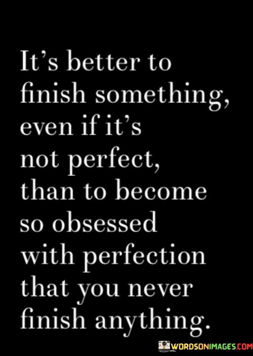 It's Better To Finish Something Even If It's Not Perfect Quotes