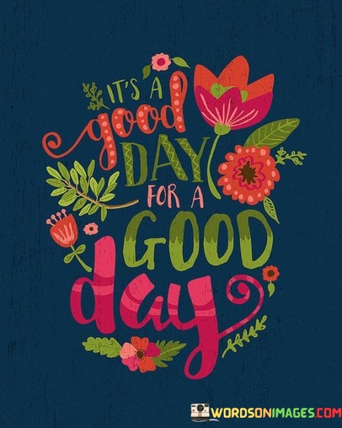 Its-Good-Day-For-A-Good-Day-Quotes.jpeg