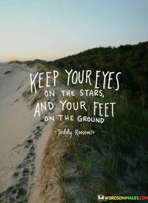 Keep Your Eyes On The Stars And Your Feet On The Ground Quotes