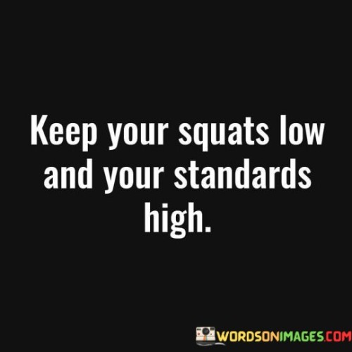 Keep-Your-Squats-Low-And-Your-Standards-High-Quotes.jpeg