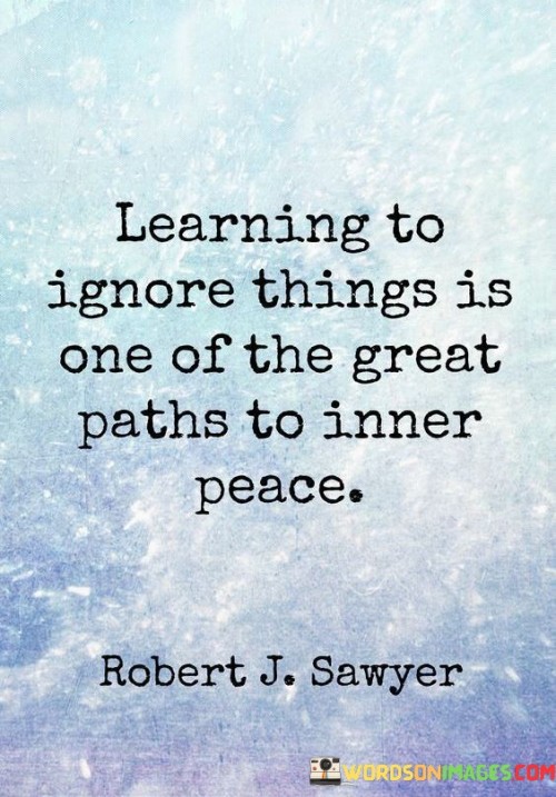 Learning-To-Ignore-Things-Is-One-Of-The-Great-Paths-To-Inner-Peace-Quotes.jpeg