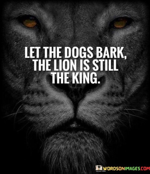 Let-The-Dogs-Bark-The-Lion-Is-Still-The-King-Quotes.jpeg
