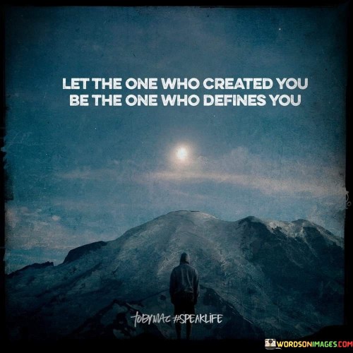 Let-The-One-Who-Created-You-Be-The-One-Who-Defines-You-Quotes.jpeg
