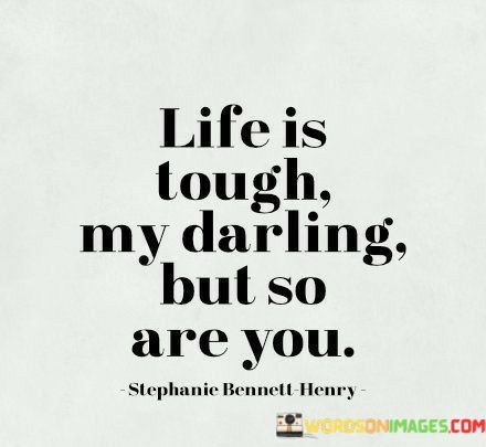 Life-Is-Tough-My-Darling-But-So-Are-You-Quotes.jpeg