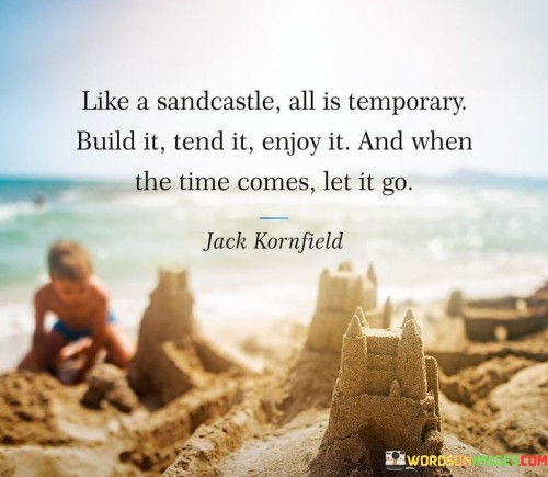 Like-A-Sandcastle-All-Is-Temporary-Build-It-Tend-It-Enjoy-It-Quotes.jpeg