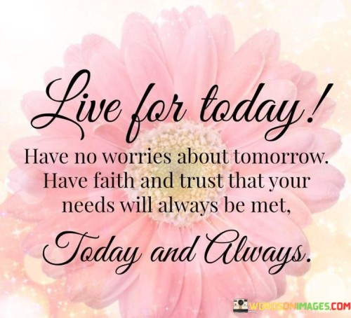 Live For Today Have No Worries About Tomorrow Quotes