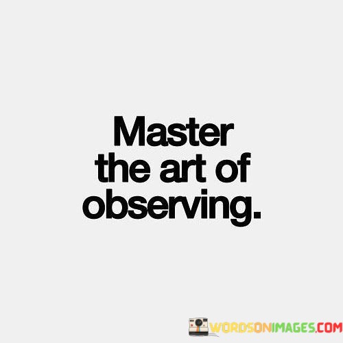 Master-The-Art-Of-Oberving-Quotes.jpeg