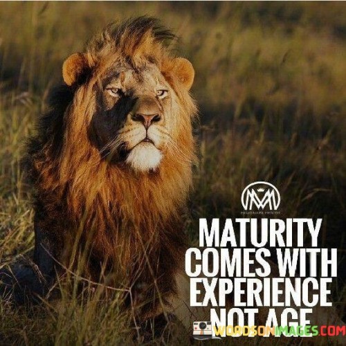 Maturity Comes With Experience Not Age Quotes