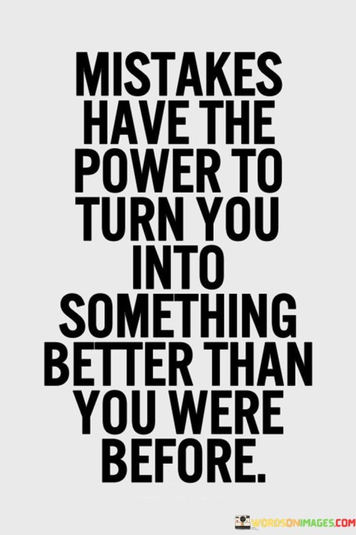 Mistakes Have The Power To Turn You Into Something Quotes Quotes