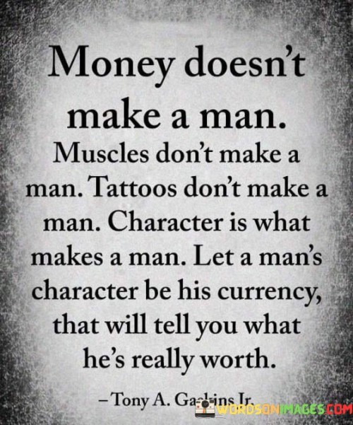 Money-Doesnt-Make-A-Man-Muscles-Dont-Make-A-Man-Quotes.jpeg