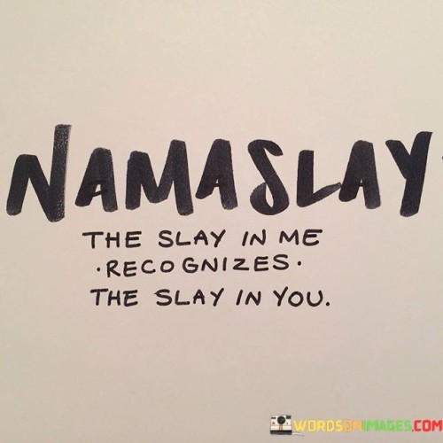 Namaslay-The-Slay-In-Me-Recognizes-The-Slay-In-You-Quotes.jpeg