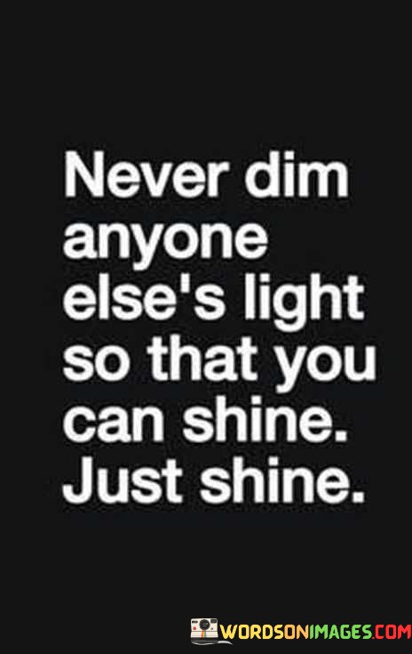 Never-Dim-Anyone-Elses-Light-So-That-You-Can-Shine-Quotes-Quotes.jpeg