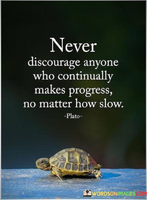 Never Discourage Anyone Who Continually Makes Progress No Makes How Slow Quotes