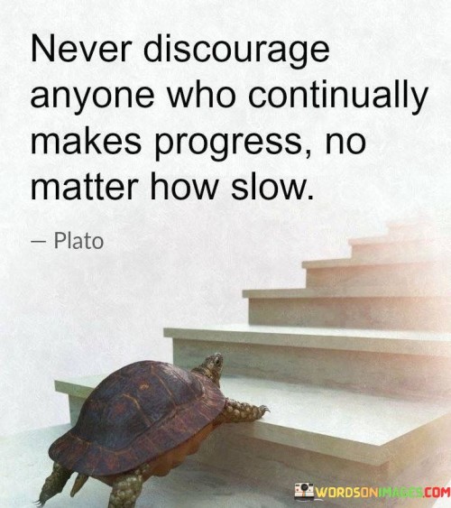 Never Discourage Anyone Who Continually Makes Progress No Matter How Slow Quotes
