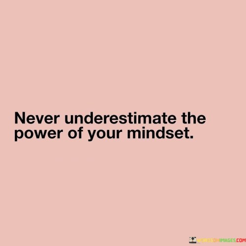 Never-Underestimate-The-Power-Of-Your-Mindset-Quotes.jpeg