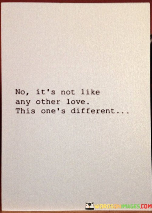 No-Its-Not-Like-Any-Other-Love-This-Ones-Different-Quotes.jpeg