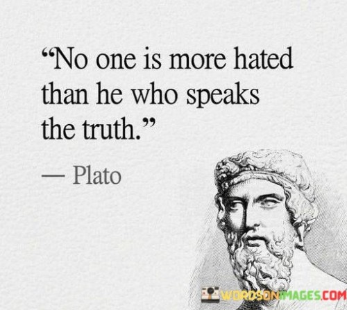 No One Is More Hated Than He Who Speaks The Truth Quotes