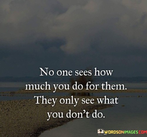 No One Sees How Much You Do For Them They Only See What Quotes