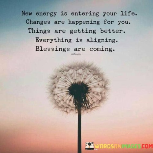 Now Energy Is Entering Your Kife Chnages Are Happening For You Quotes