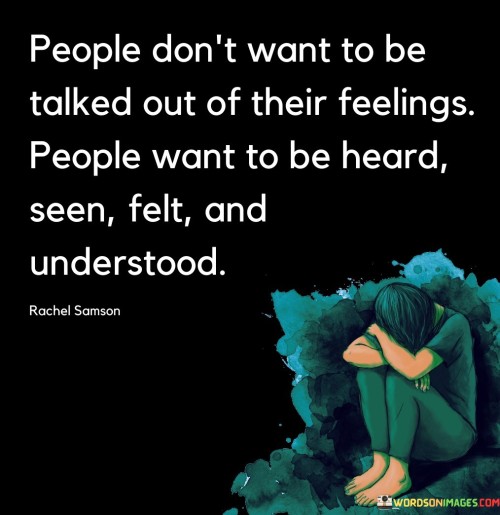 People-Dont-Want-To-Be-Talked-Out-Of-Their-Feelings-People-Want-To-Be-Heard-Quotes.jpeg