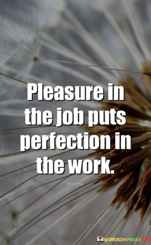 Pleasure In The Job Puts Perfection In The Work Quotes
