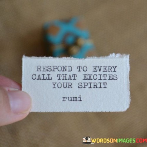 Respond To Every Call That Excites Your Spirit Quotes Quotes