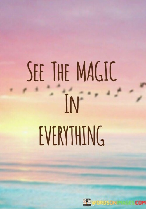 See The Magic In Everything Quotes Quotes