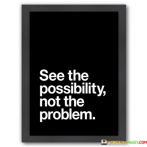 See The Possibility Not The Problem Quotes Quotes