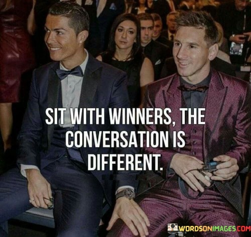 Sit With Winners The Conversation Is Different Quotes