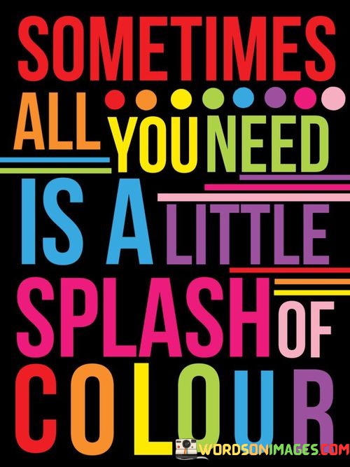 Sometimes-All-You-Need-Is-A-Little-Splash-Of-Colour-Quotes.jpeg