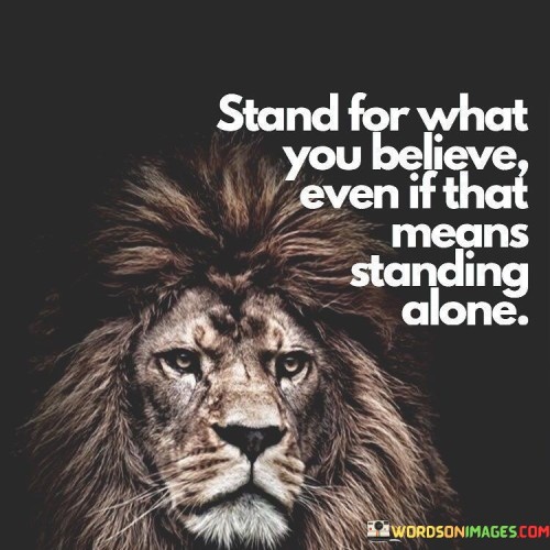 Stand For What You Believe Even If That Means Standing Alone Quotes