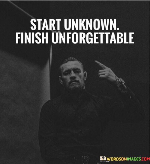 Start Unknown Finish Unforgettable Quotes
