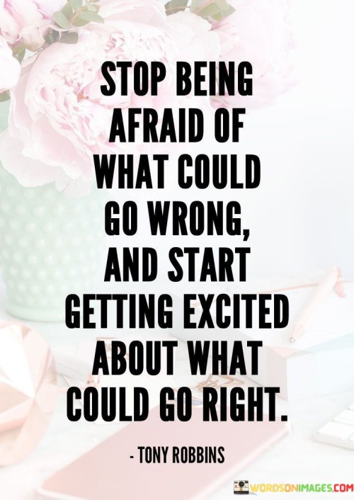Stop Being Afraid Of What Could Go Wrong And Start Quotes