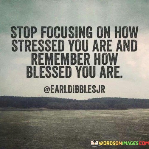Stop Focusing On How Stressed You Are Andremember Quotes