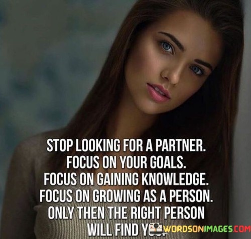 Stop Looking For A Partner Focus On Your Goals Focus On Gaining Quotes