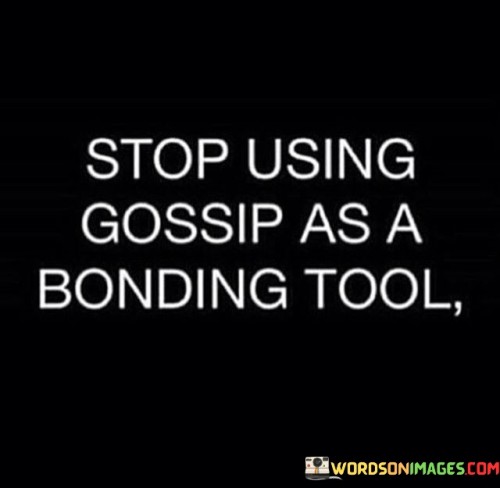 Stop-Using-Gossip-As-A-Bonding-Tool-Quotes.jpeg
