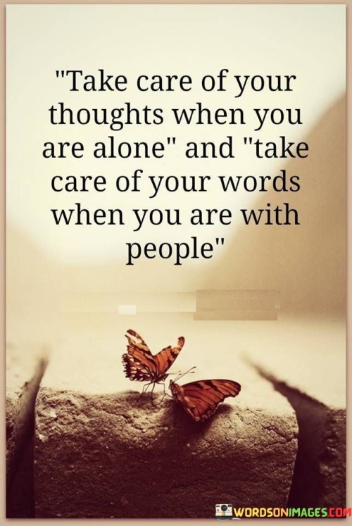 Take Care Of Your Thoughts When You Are Alone And Take Care Quotes
