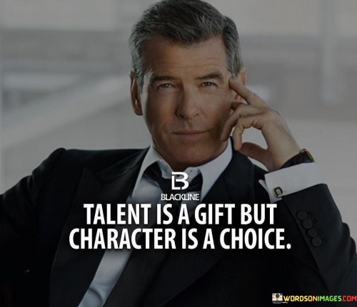 Talent Is A Gift But Character Is A Choice Quotes
