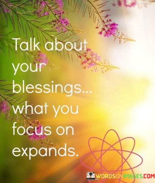 Talk-About-Your-Blessings-What-You-Focus-On-Expands-Quotes-Quotes.jpeg