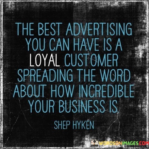 The Best Advertising You Can Have Is A Loyal Customer Quotes